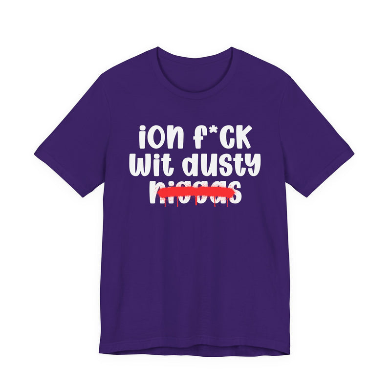 ION Fuck Wit Dusty Niggas - Brutally Direct Statement Tee