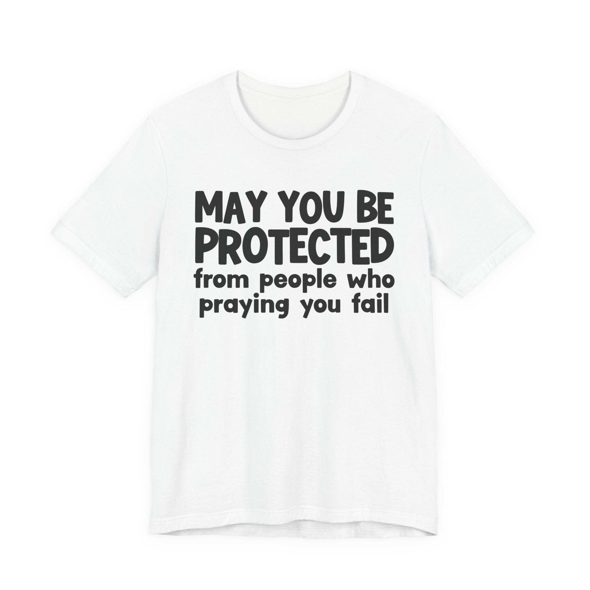 May You Be Protected From People Who Praying You Fail - Inspirational Statement T-Shirt