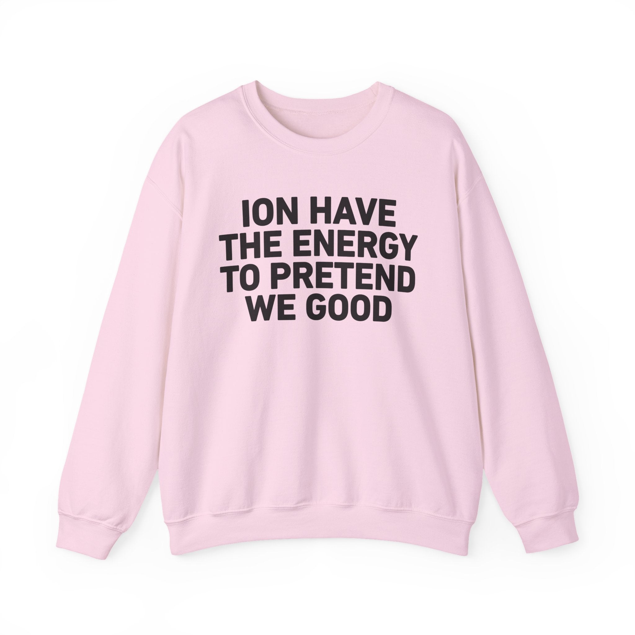 I Don’t Have the Energy to Pretend We Good - Funny Energy Statement Sweatshirt