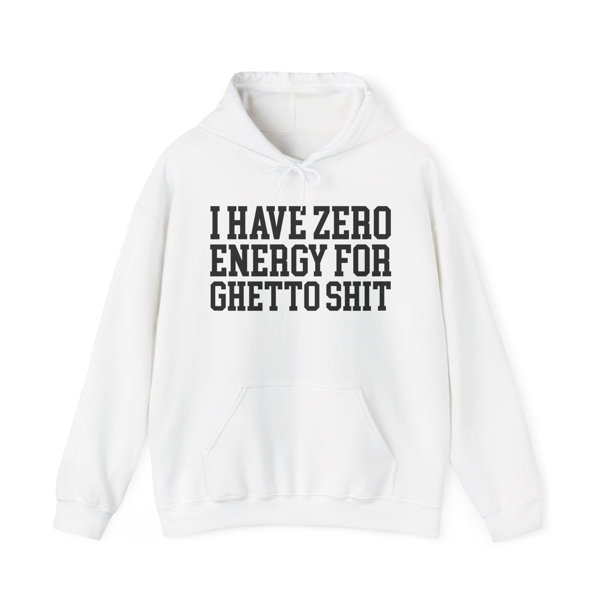 I Have Zero Energy For Ghetto Shit — Hoodie