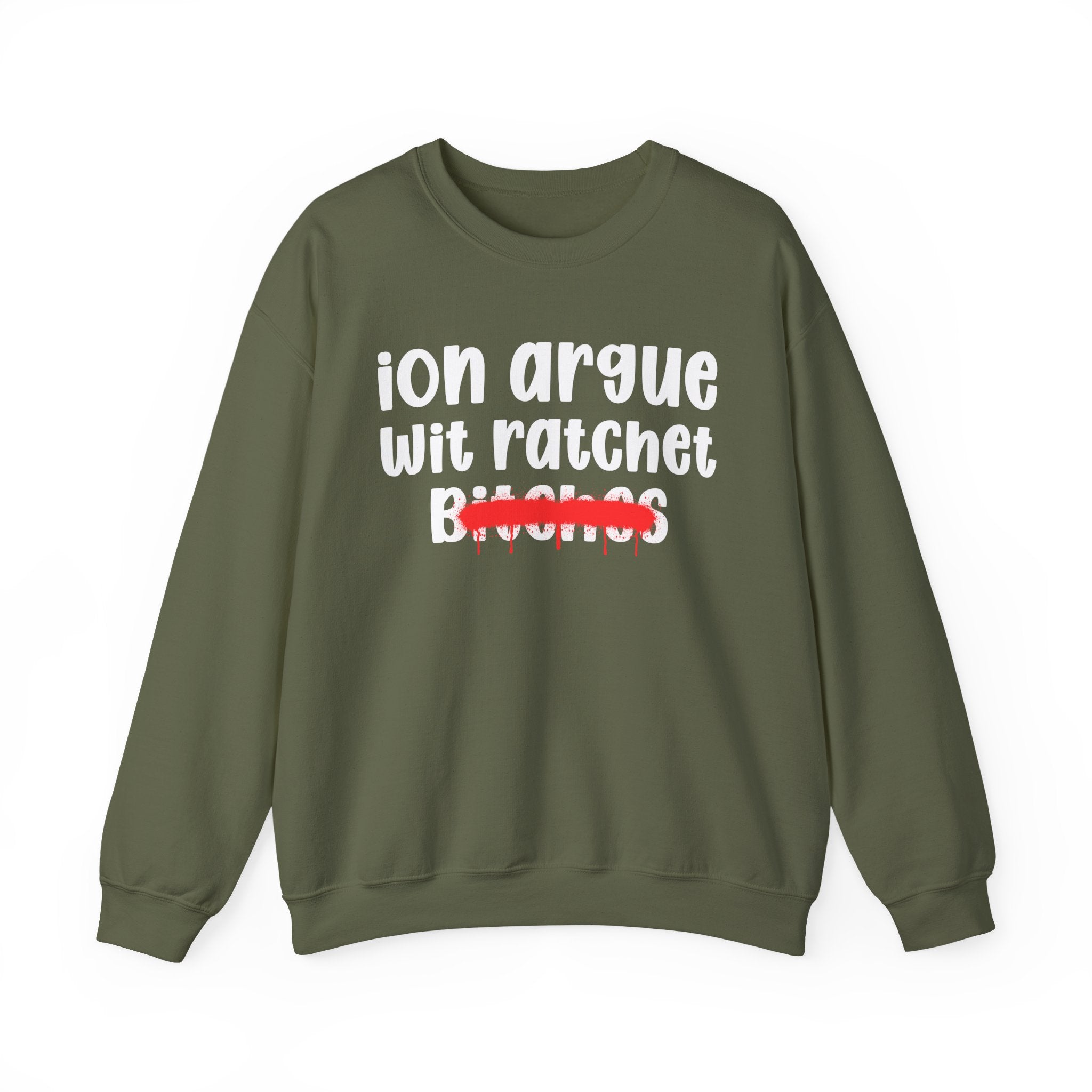 ION (I Don't) Argue Wit Ratchet Bitches — Funny Statement Sweatshirt