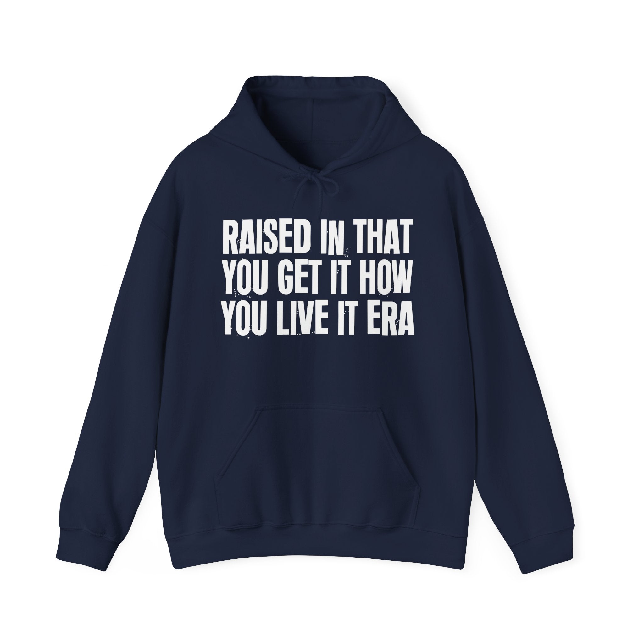Raised In That You Get It How You Live It  Era - Funny Back In The Day Statement Hoodie