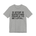 Stop Expecting People To Be Loyal — Bold Reality Statement Tee Shirt