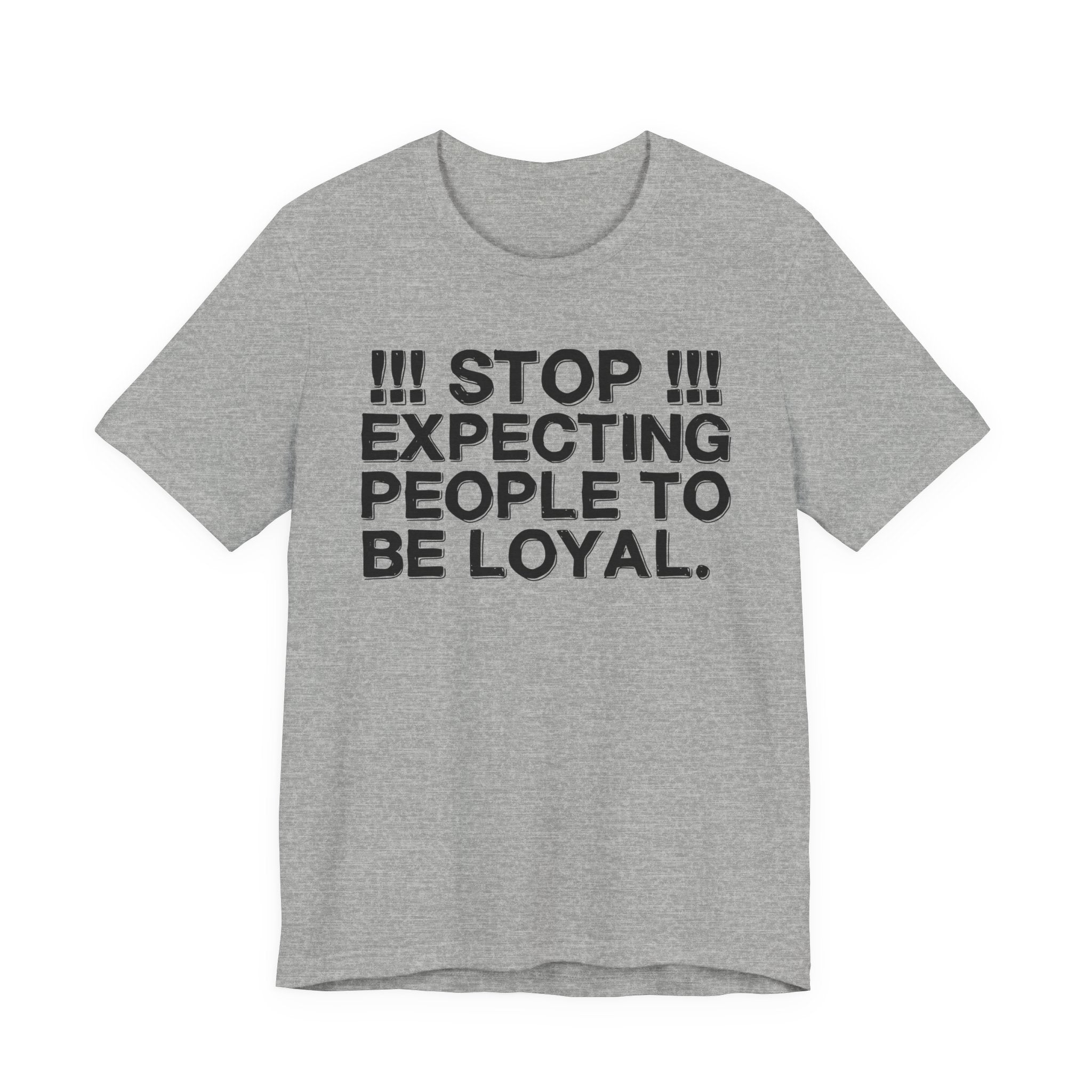 Stop Expecting People To Be Loyal — Bold Reality Statement Tee Shirt