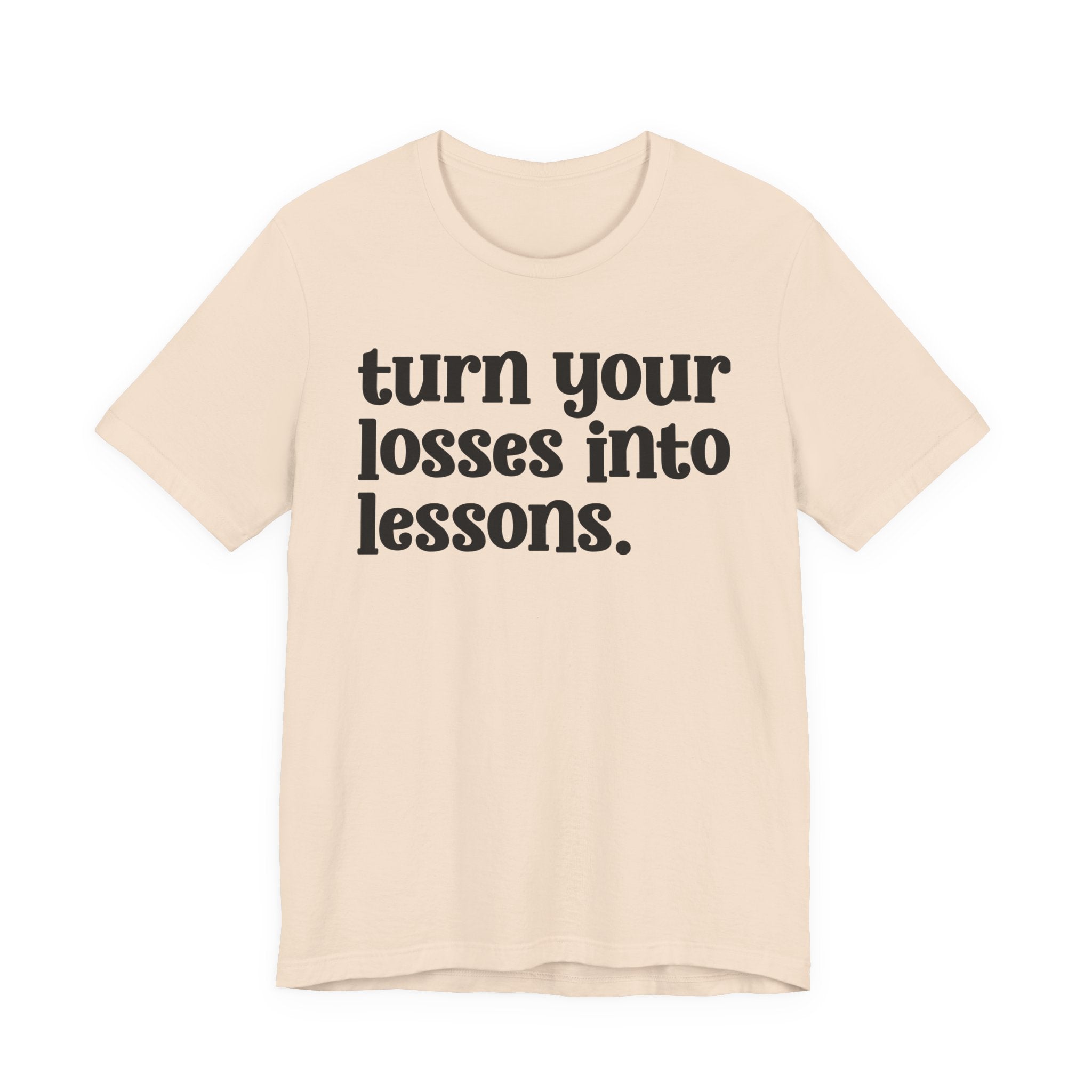 Turn Your Losses Into Lessons — Inspirational T-Shirt