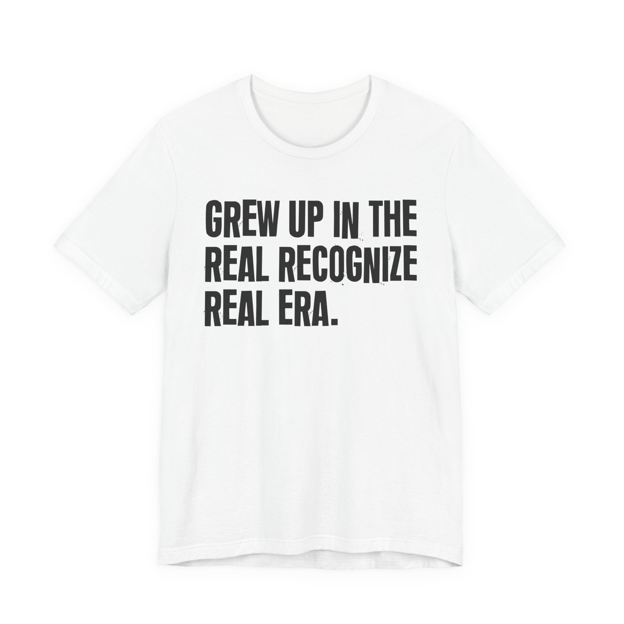 Grew Up In The Real Recognize Real Era - Hilarious Back In The Days  T-Shirt