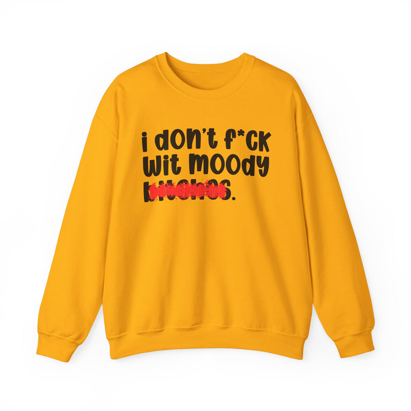 ION (I Don't) FUCK WIT MOODY BITCHES — Bold Sarcastic Sweatshirt