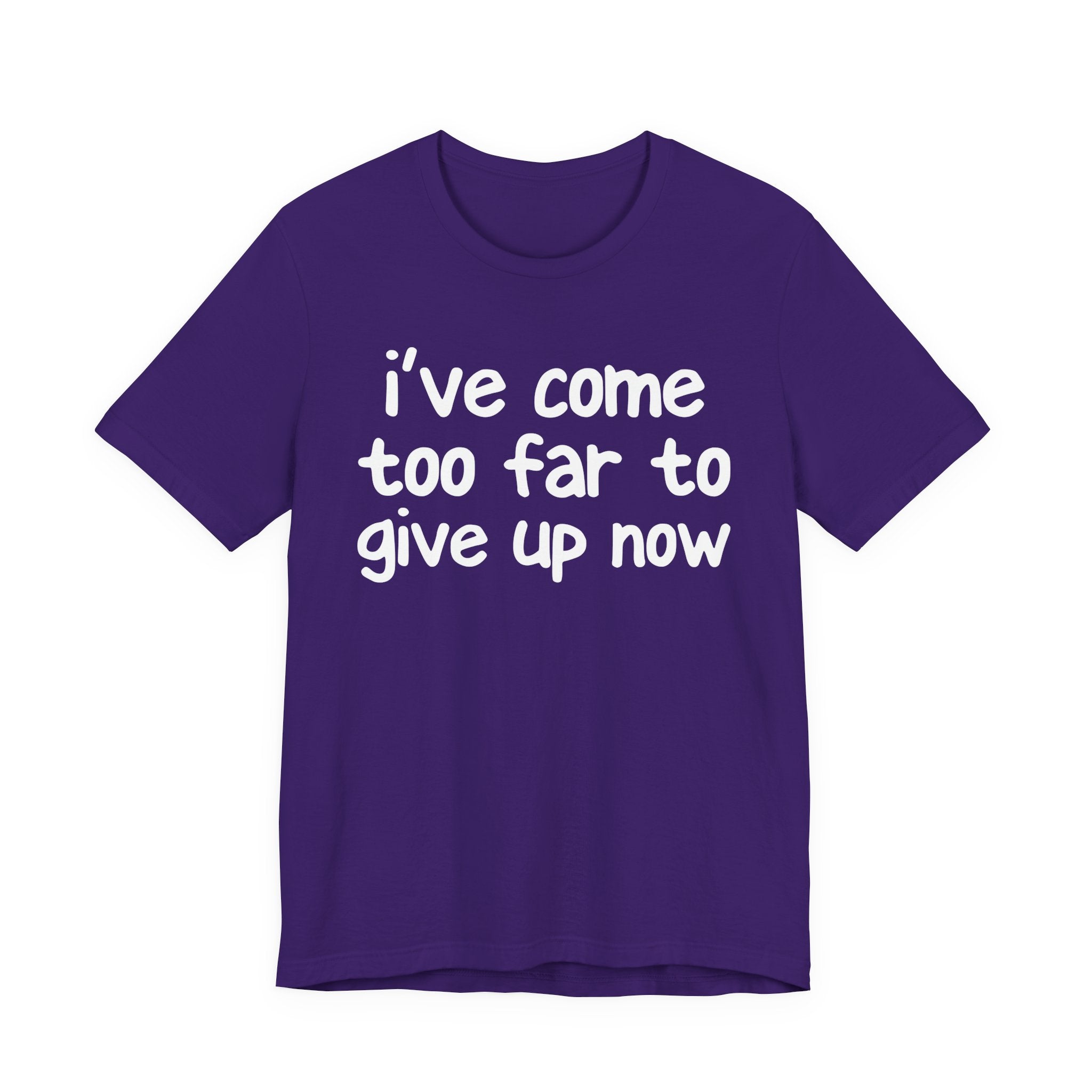 I've Come Too Far To Give Up Now - Christian T-Shirt