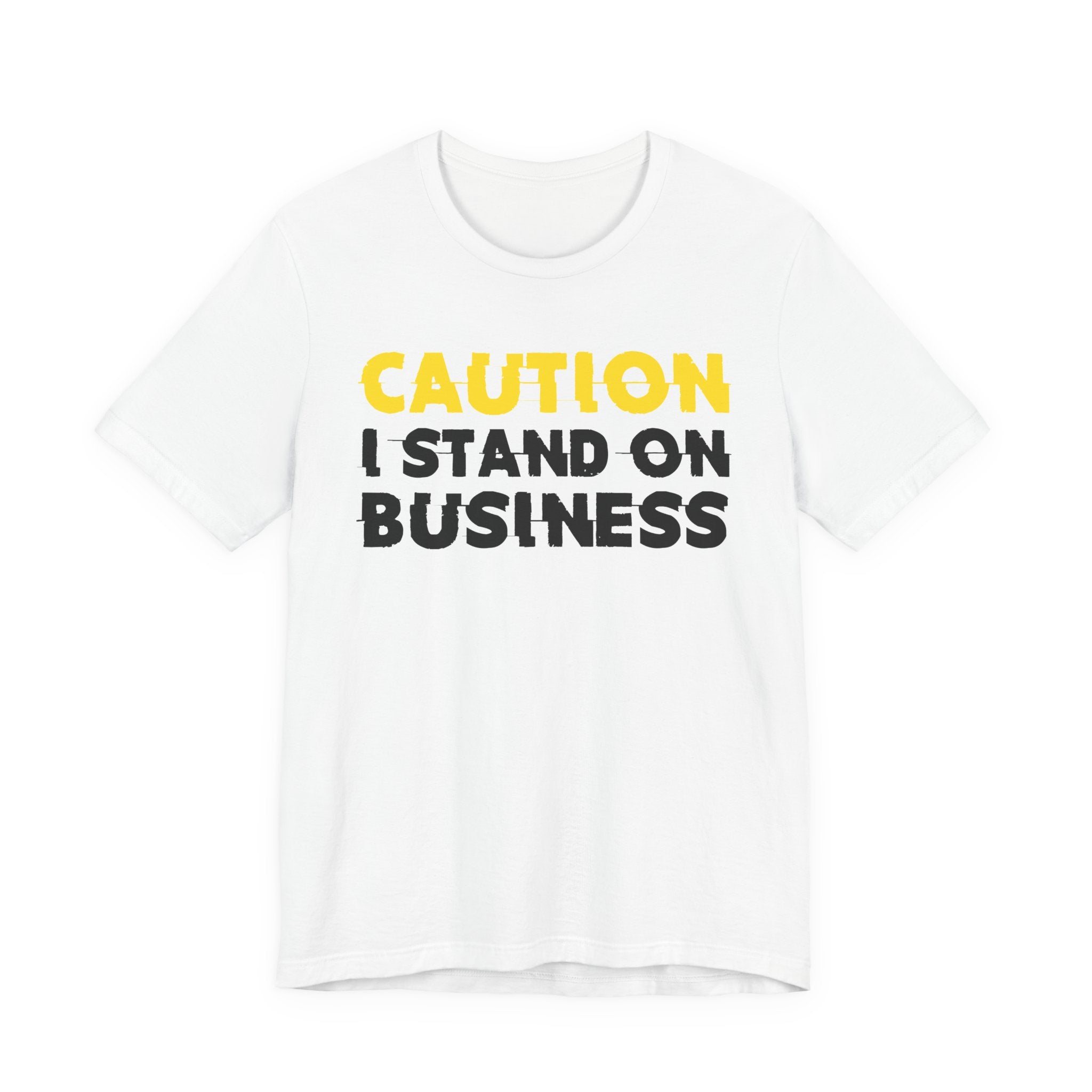 Caution I Stand On Business — Bold Warning Statement Tee