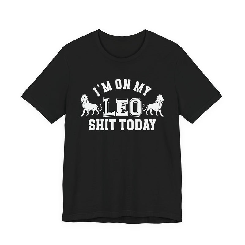 I'm On My Leo Shit Today T-Shirt