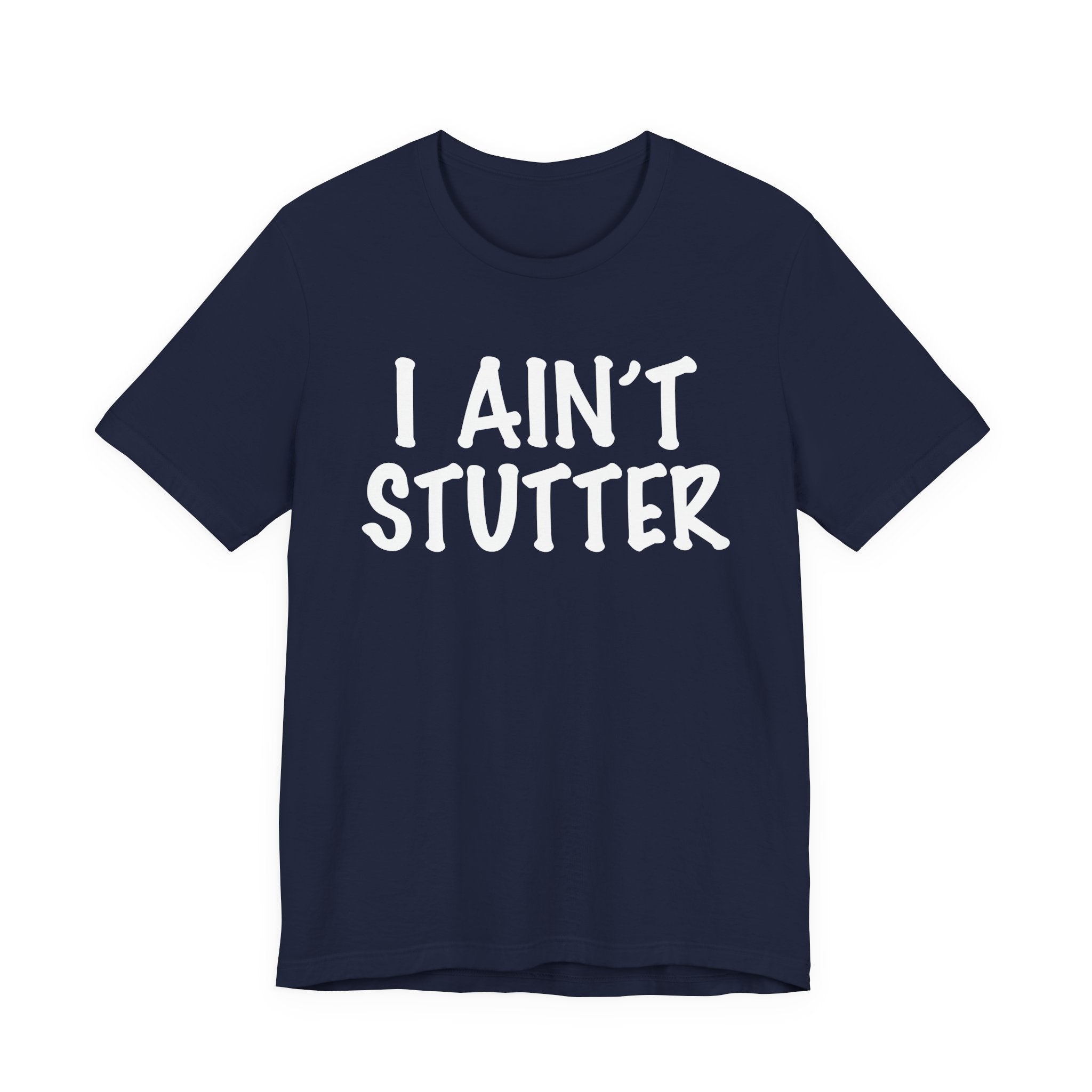 I Ain't Stutter - Sarcastic Confrontational Tee