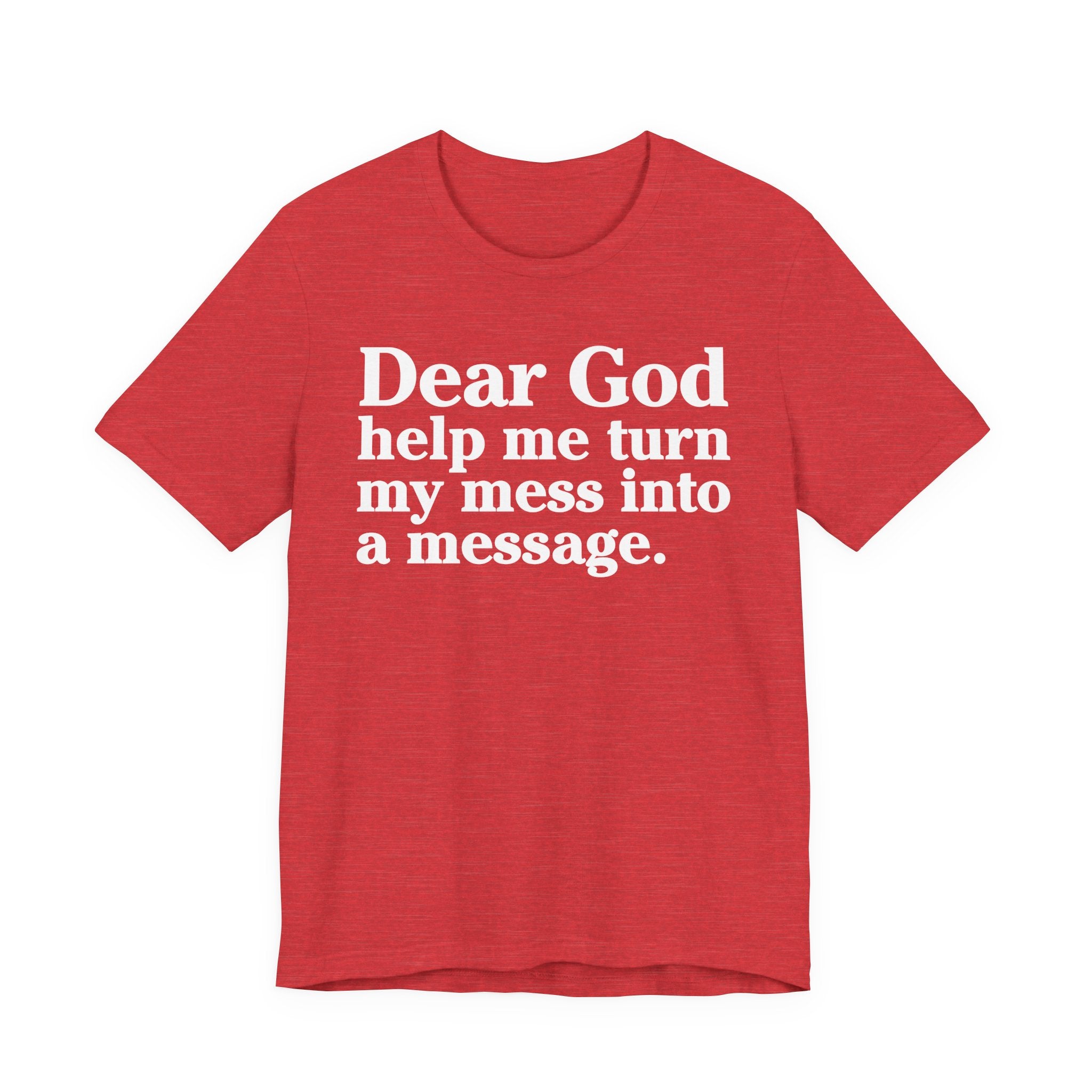 Dear God Help Me Turn My Mess Into A Message- Positive Christian T-Shirt