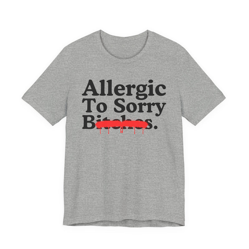 Allergic To Sorry Bitches — Sarcastic Sassy Statement T-Shirt