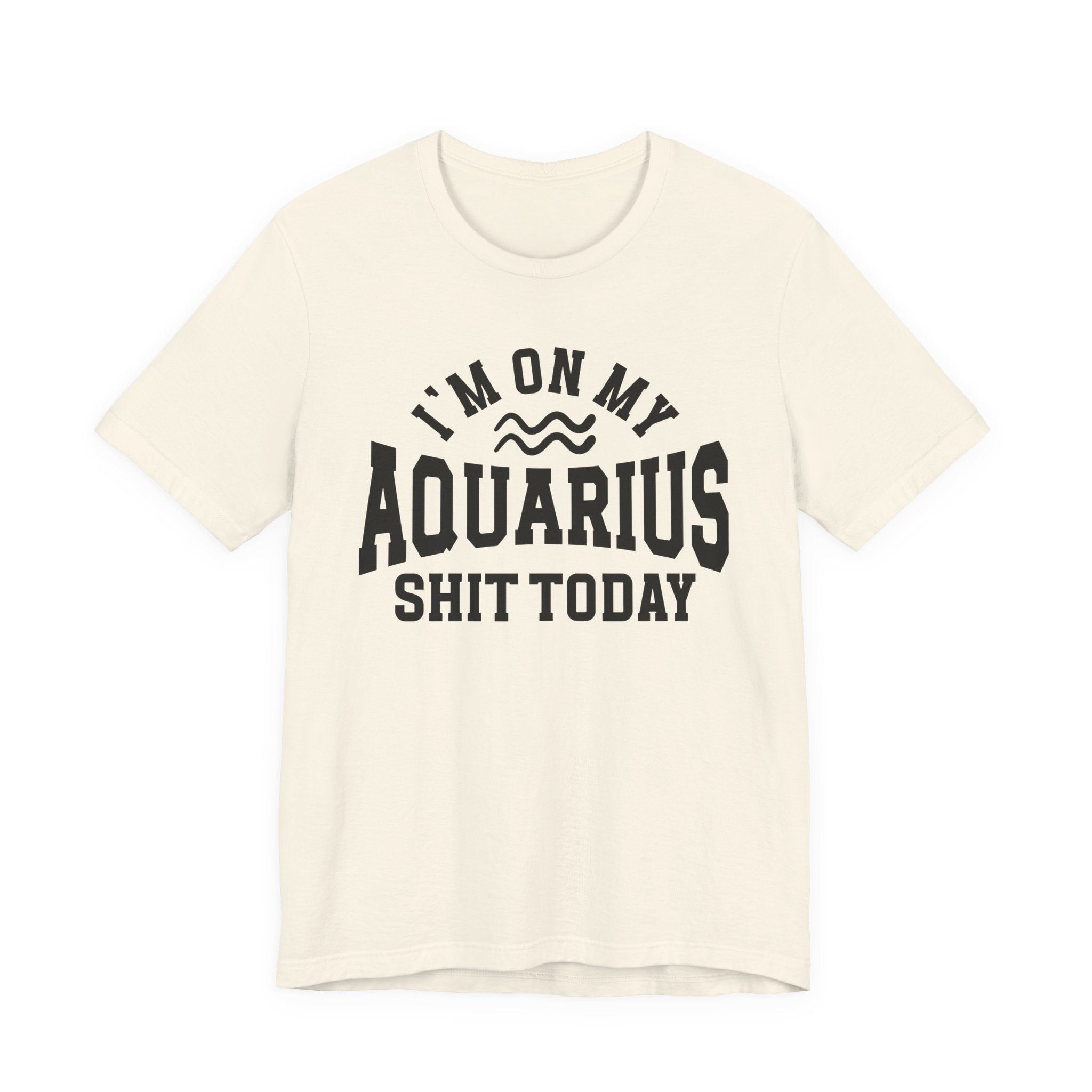 I'm On My Aquarius Shit Today T-shirt