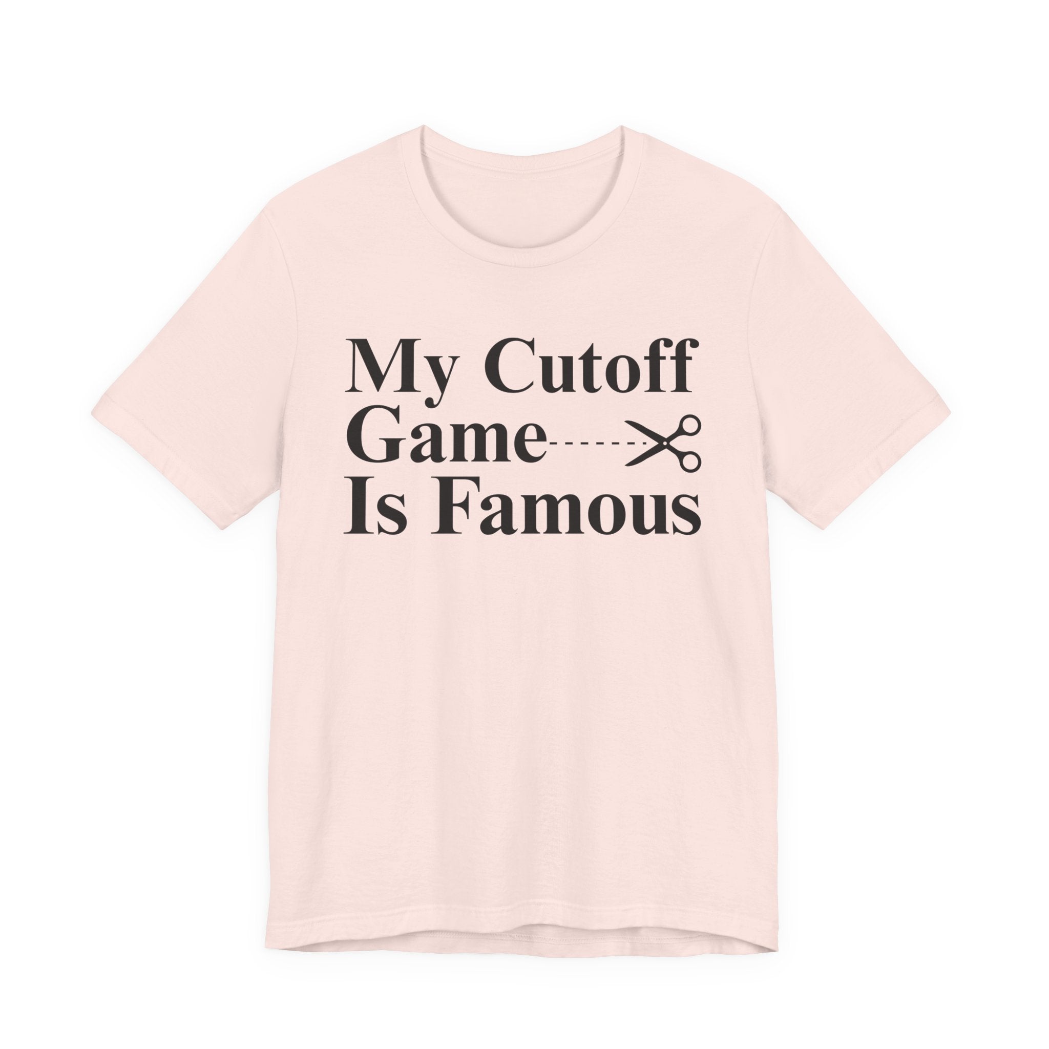 My Cutoff Game Is Famous - T-shirt