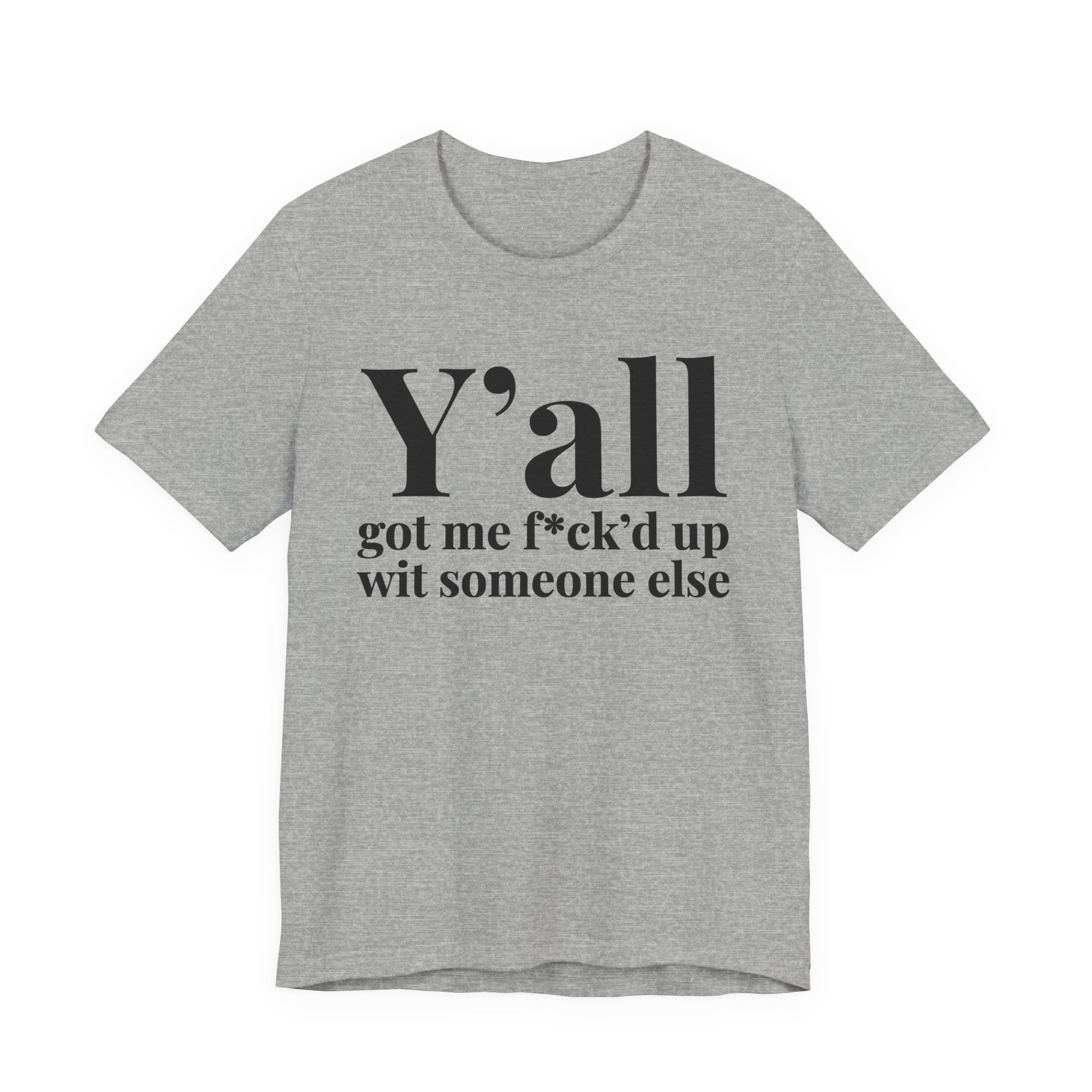 Y'all Got Me Fuck'd Up Wit Someone Else T-shirt