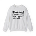Blessed Be The Bitch Who Doesn't Take Shit - Funny Inspirational Sweatshirt