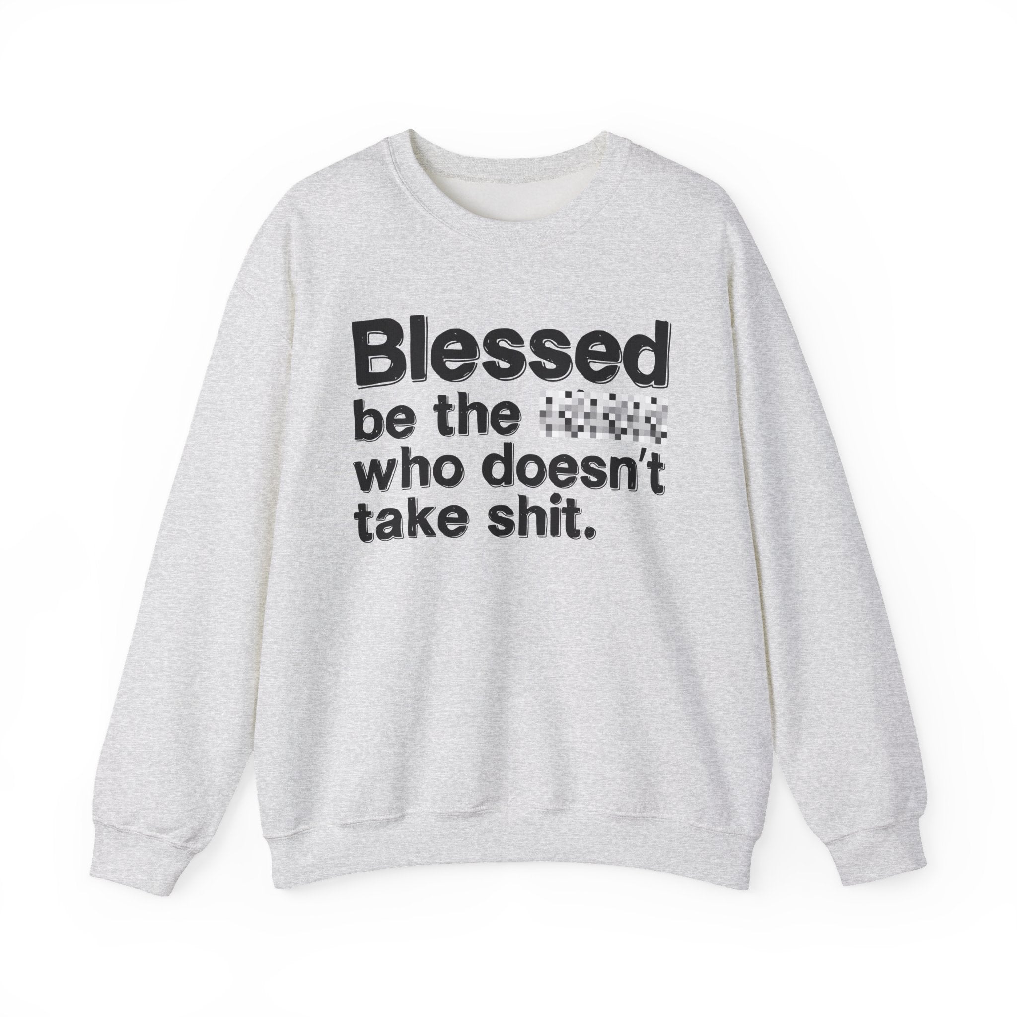 Blessed Be The Bitch Who Doesn't Take Shit - Funny Inspirational Sweatshirt