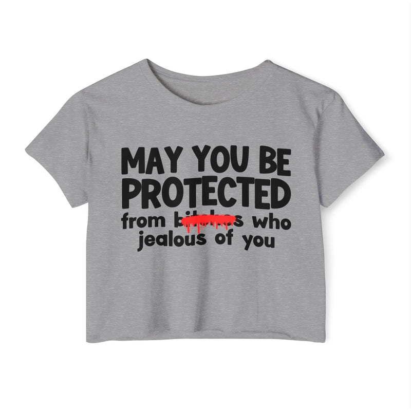May You Be Protected From Bitches Who Jealous Of You — Funny Protection Statement Crop Top