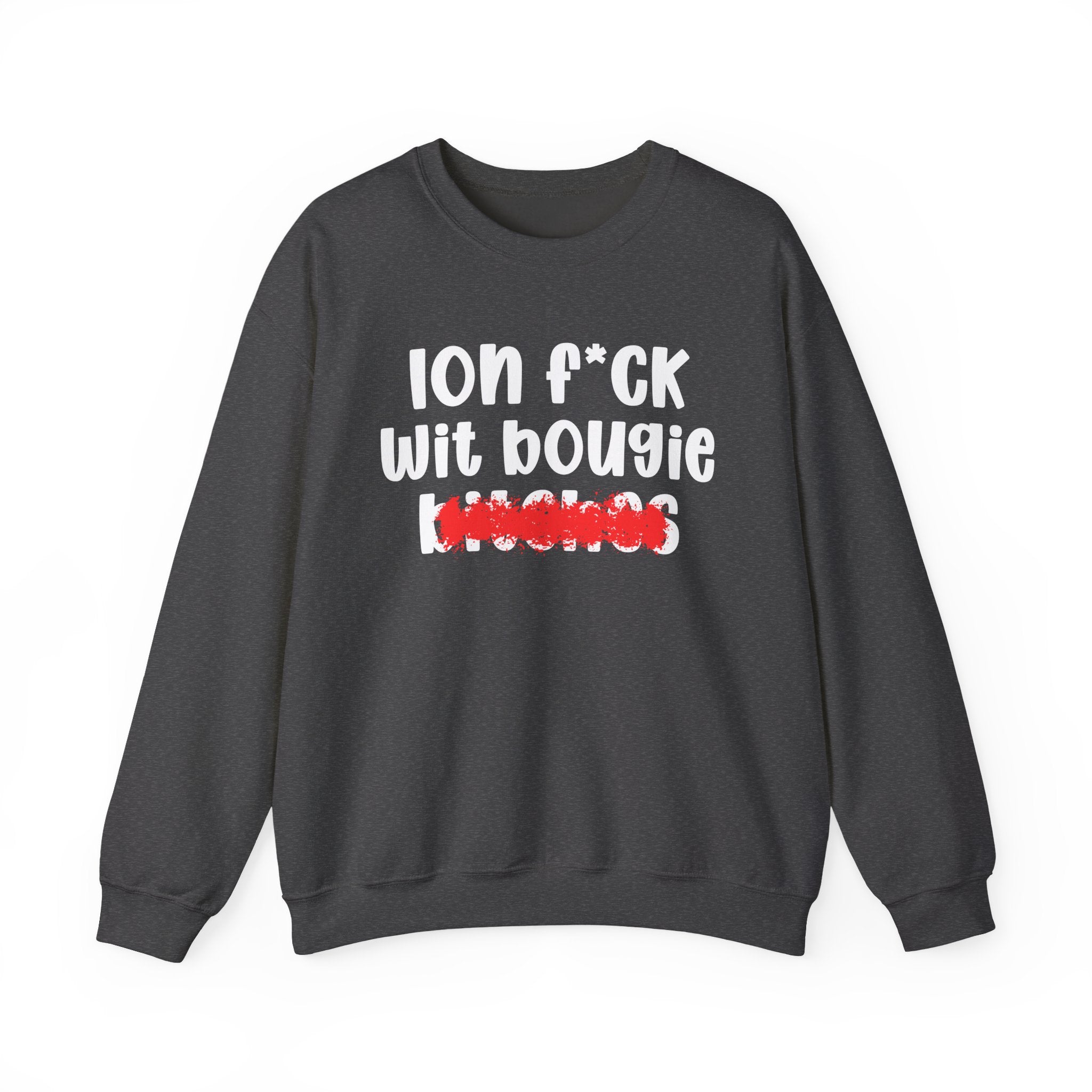 ION (I Don't) FUCK WIT BOUGIE BITCHES — Bold Sarcastic Sweatshirt