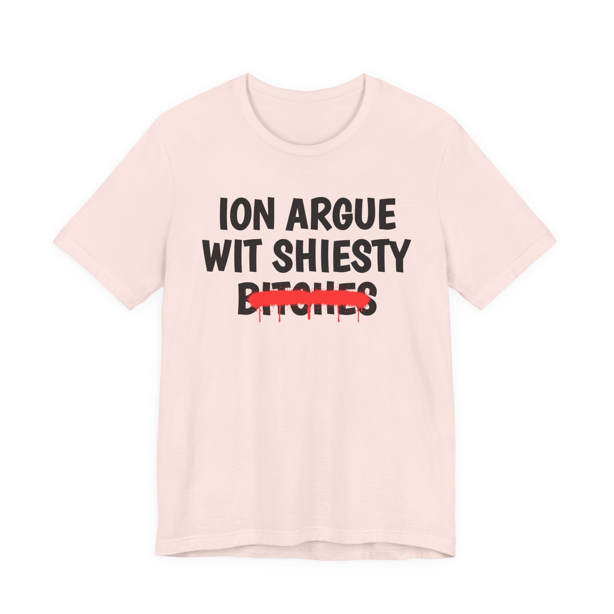 ION (I Don't) Argue Wit Shiesty Bitches — Funny Statement T-Shirt