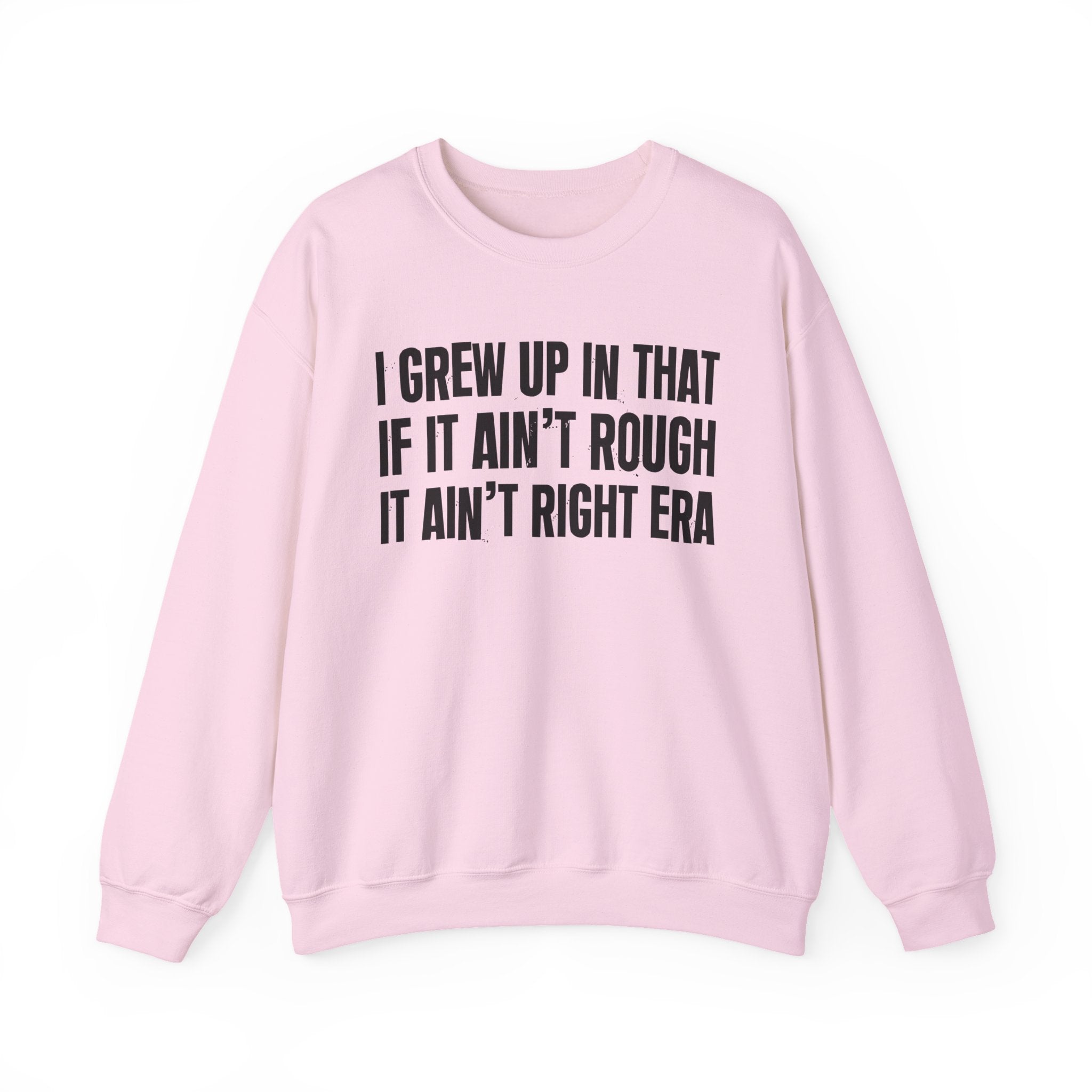 I Grew Up In That If It Ain't Rough It Ain't Right Era - Fun Back In The Day Sweatshirt