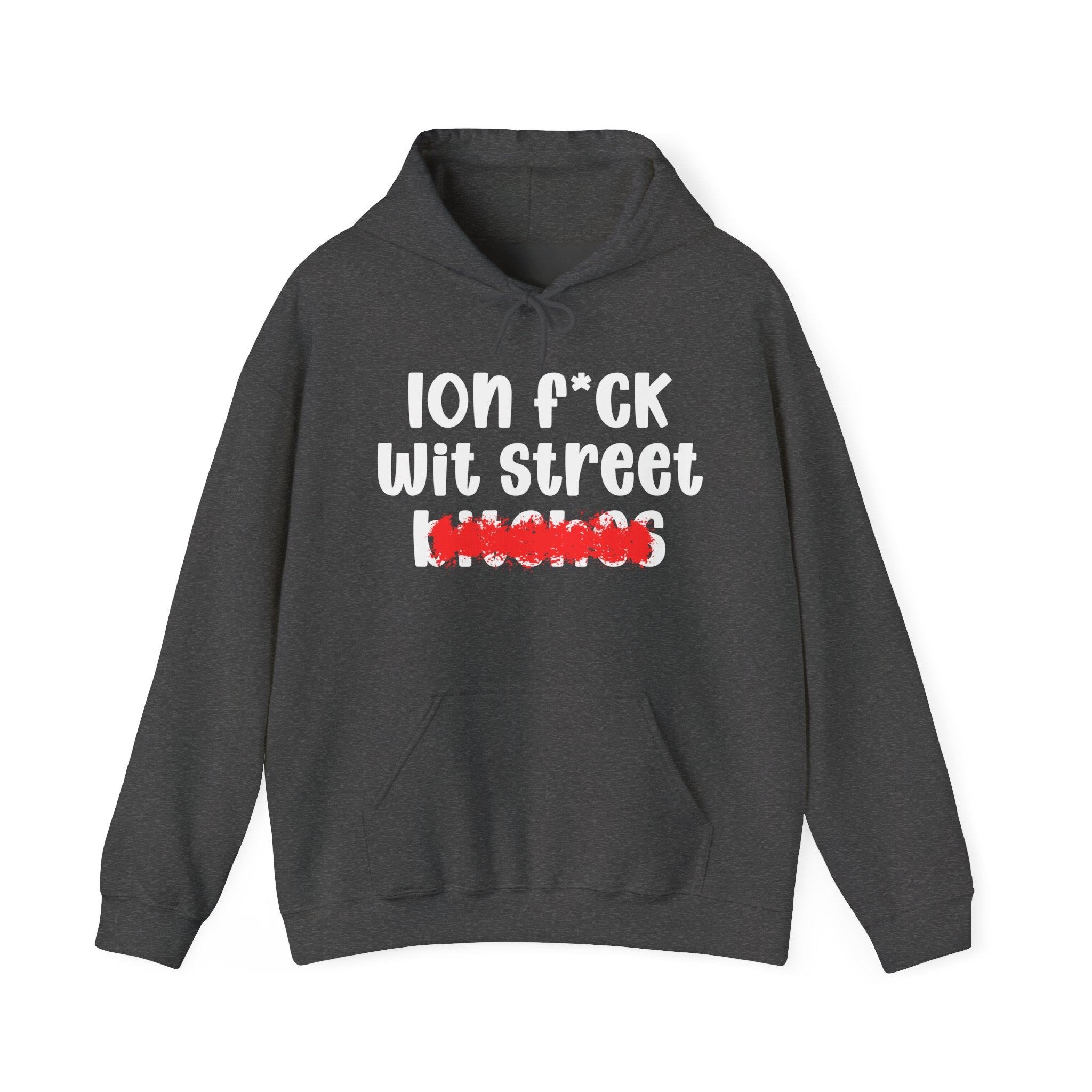 ION (I Don't) FUCK WIT STREET BITCHES - Bold Sarcastic Hoodie