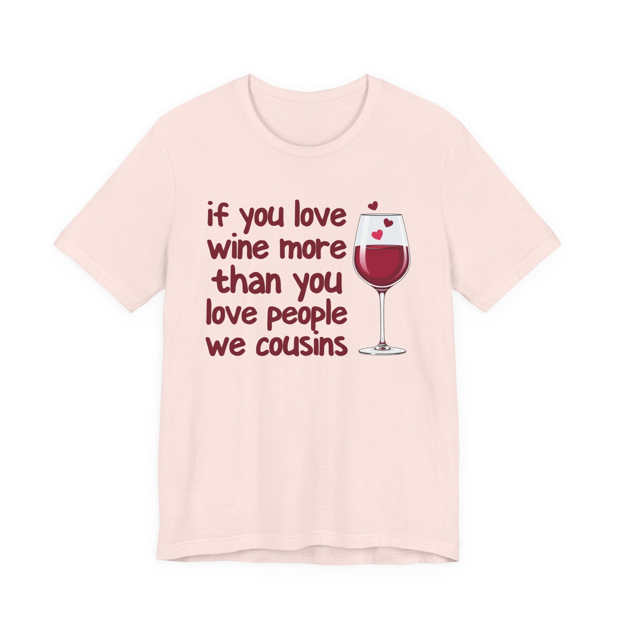 If You Love Wine More Than You Love People We Cousins - Wine Lover T-Shirt
