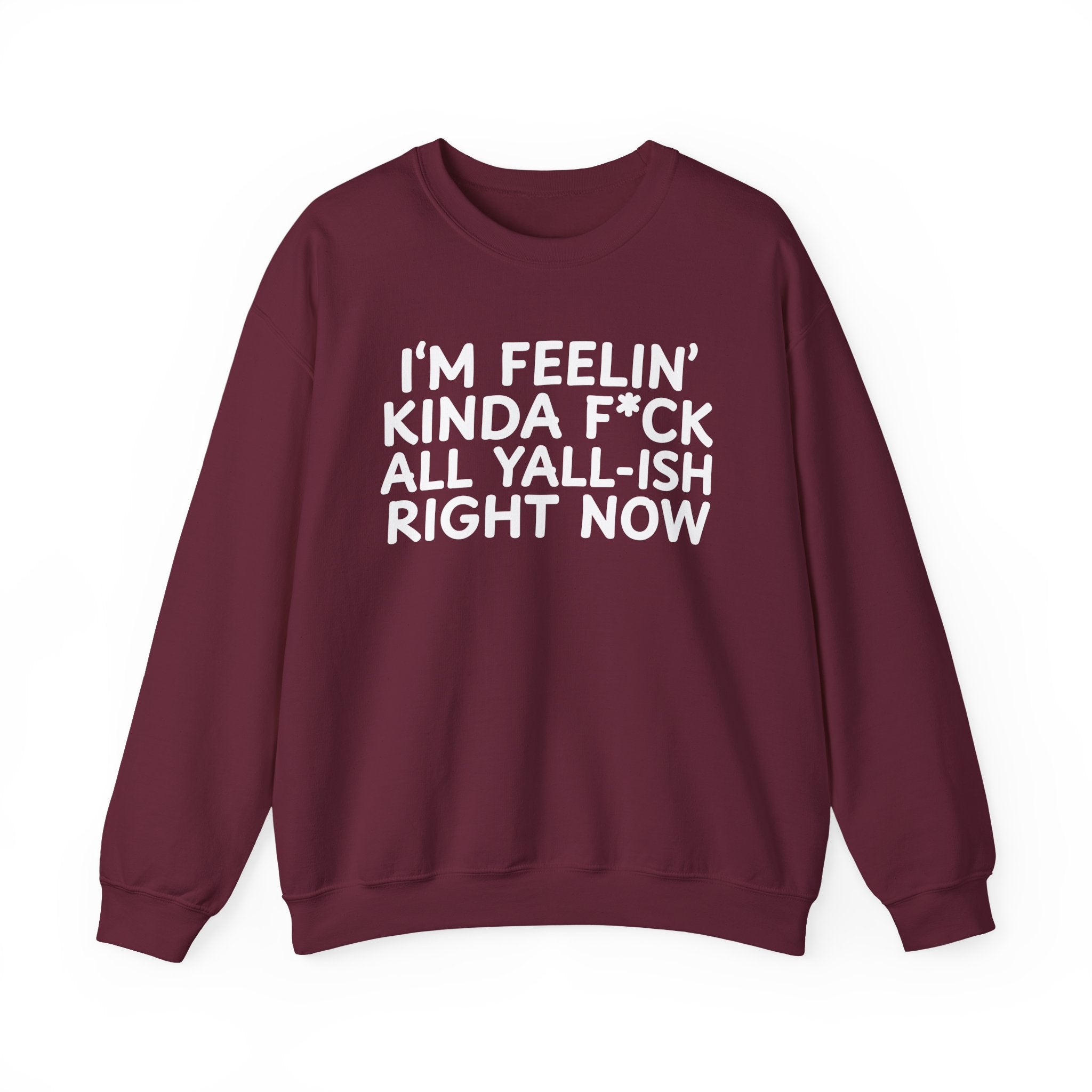 I'm Feelin' Kinda Fuck All Yall Ish Right Now — Sweatshirt
