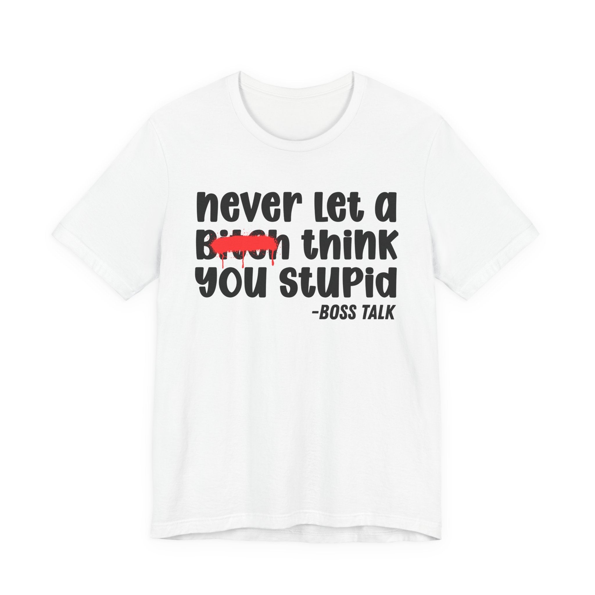 Never Let A Bitch Think You Stupid - Money Talk Tee Shirt