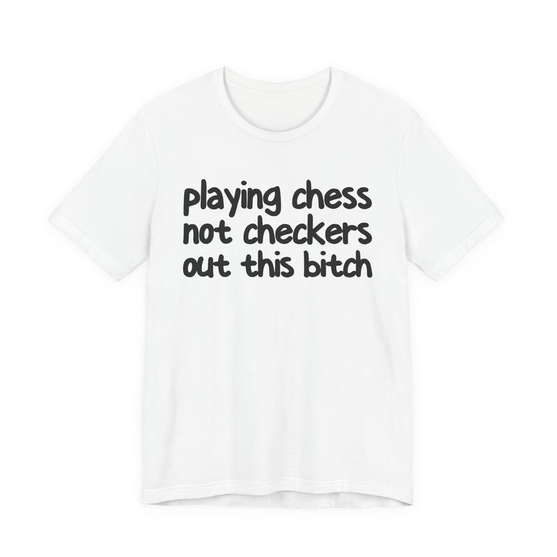 Playing Chess Not Checkers Out This Bitch T—— shirt