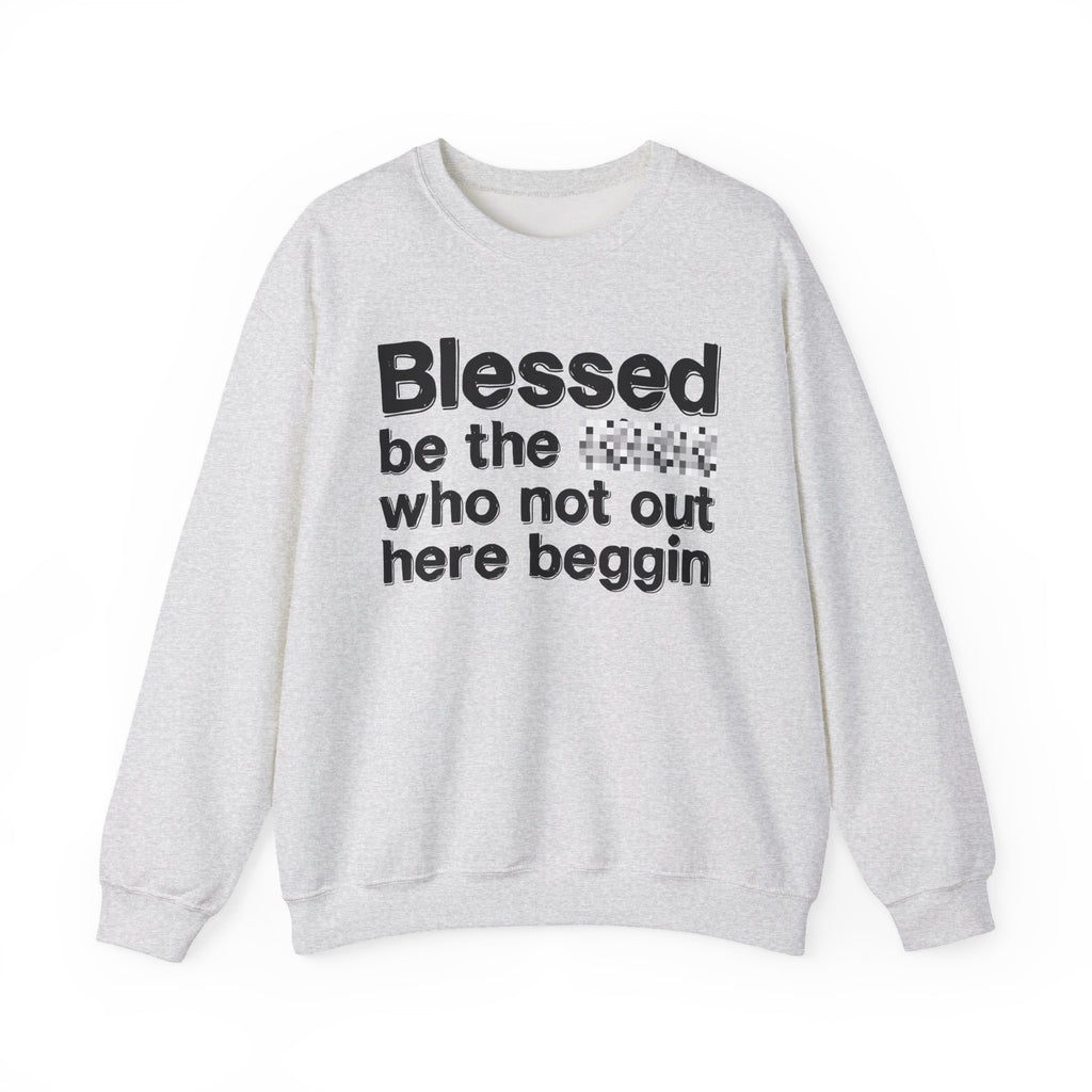 Blessed Be The [Censored] Who Not Out Here Beggin' - Funny Inspirational Sweathsirt