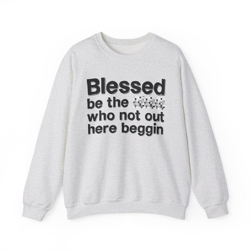 Blessed Be The [Censored] Who Not Out Here Beggin' — Funny Inspirational Sweathsirt