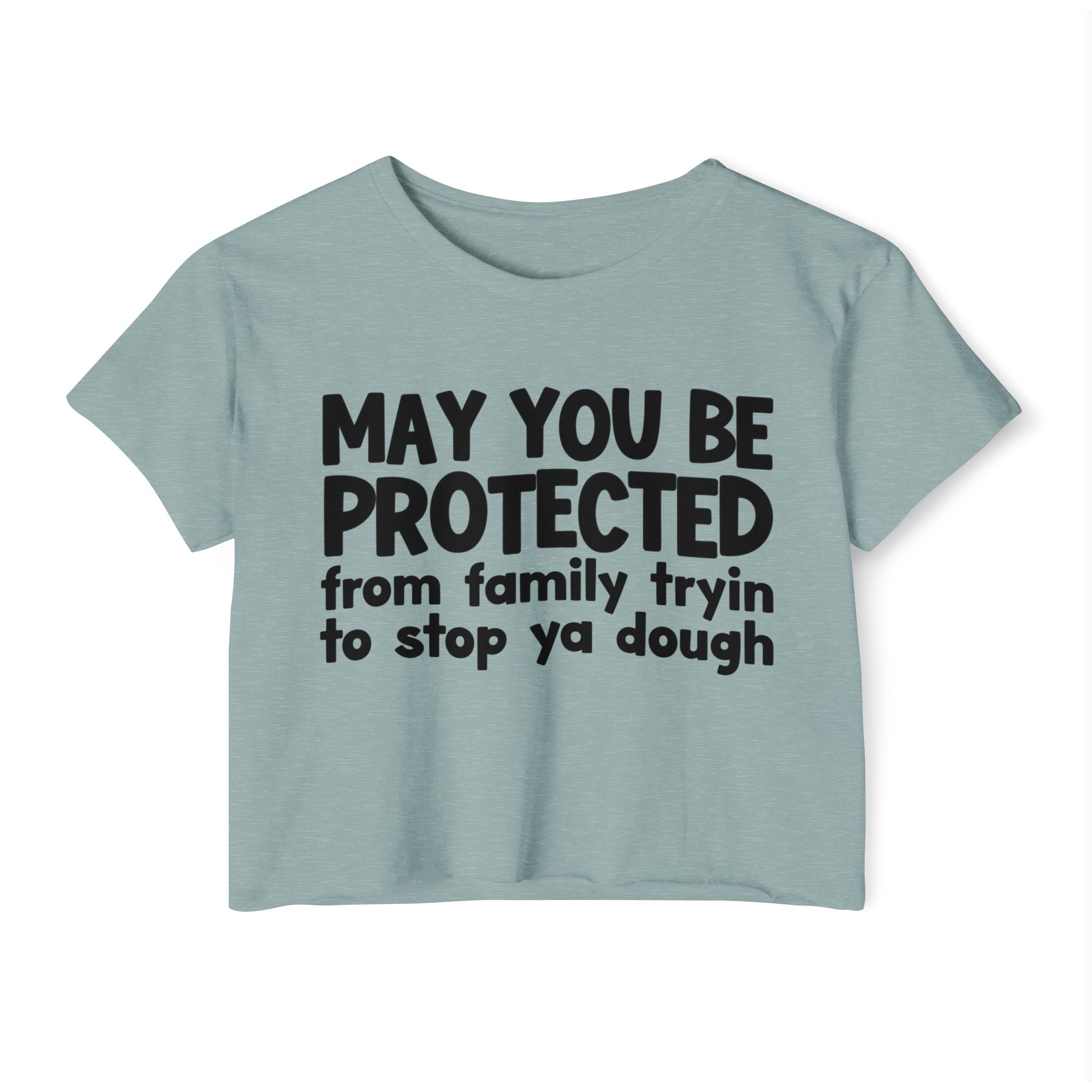 May You Be Protected From Family Tryin To Stop Ya Dough - Funny Sarcastic Prayer Crop Top