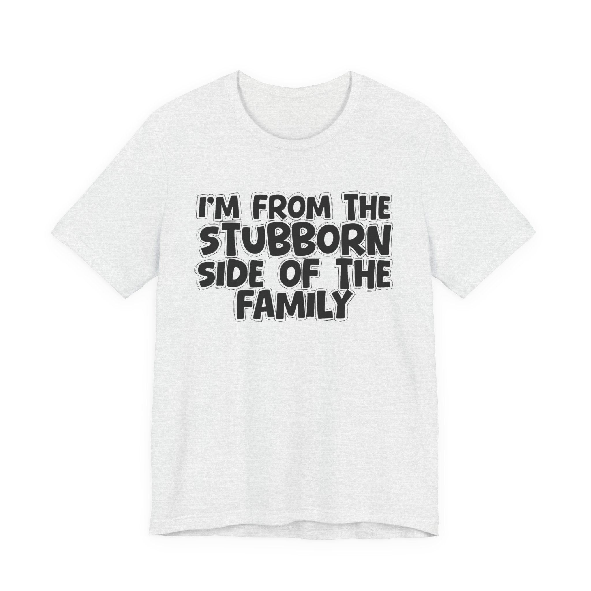 I'm From The Stubborn Side Of The Family — Funny Family Gathering Tee