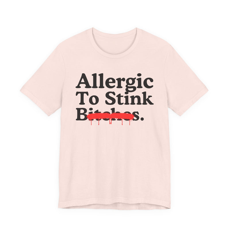 Allergic To Stink Bitches — Sarcastic Sassy Statement T-Shirt