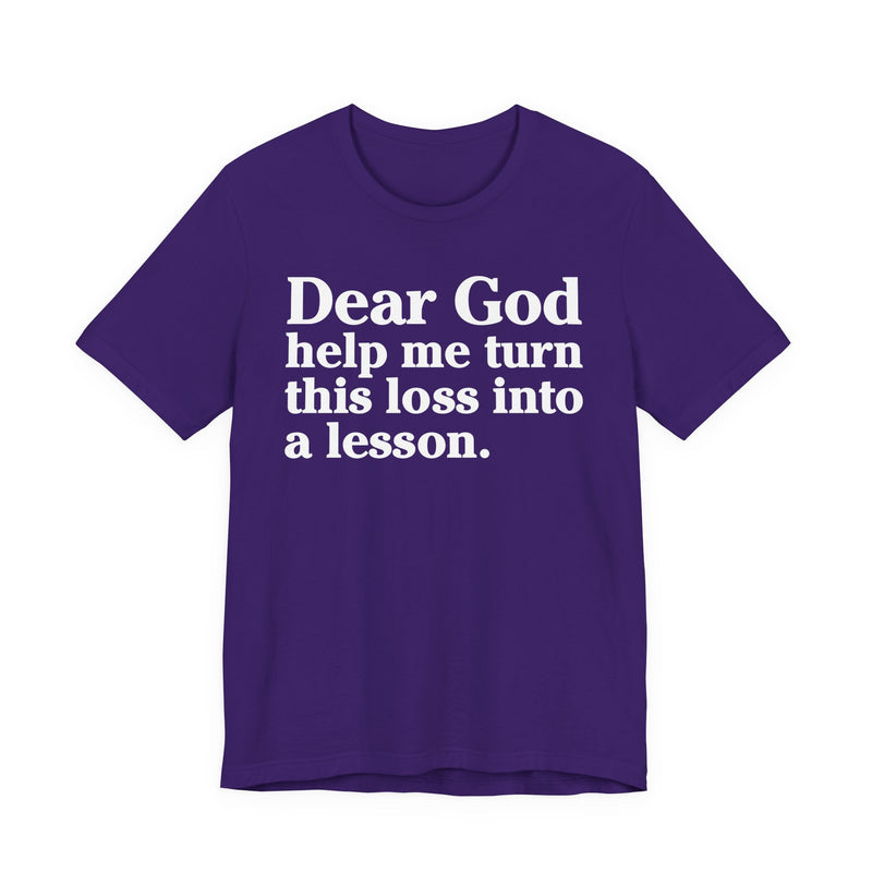 Dear God Help Me Turn This Loss Into A Lesson — Positive Christian T-Shirt