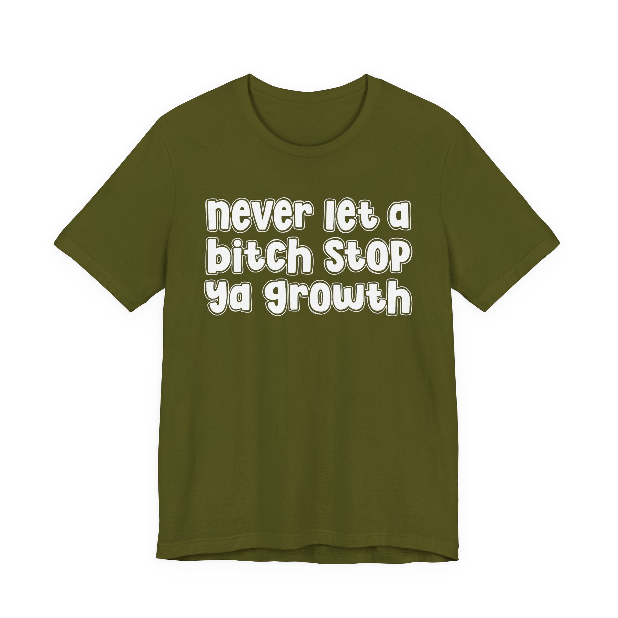 Never Let A Bitch Stop Ya Growth－Change T-shirt