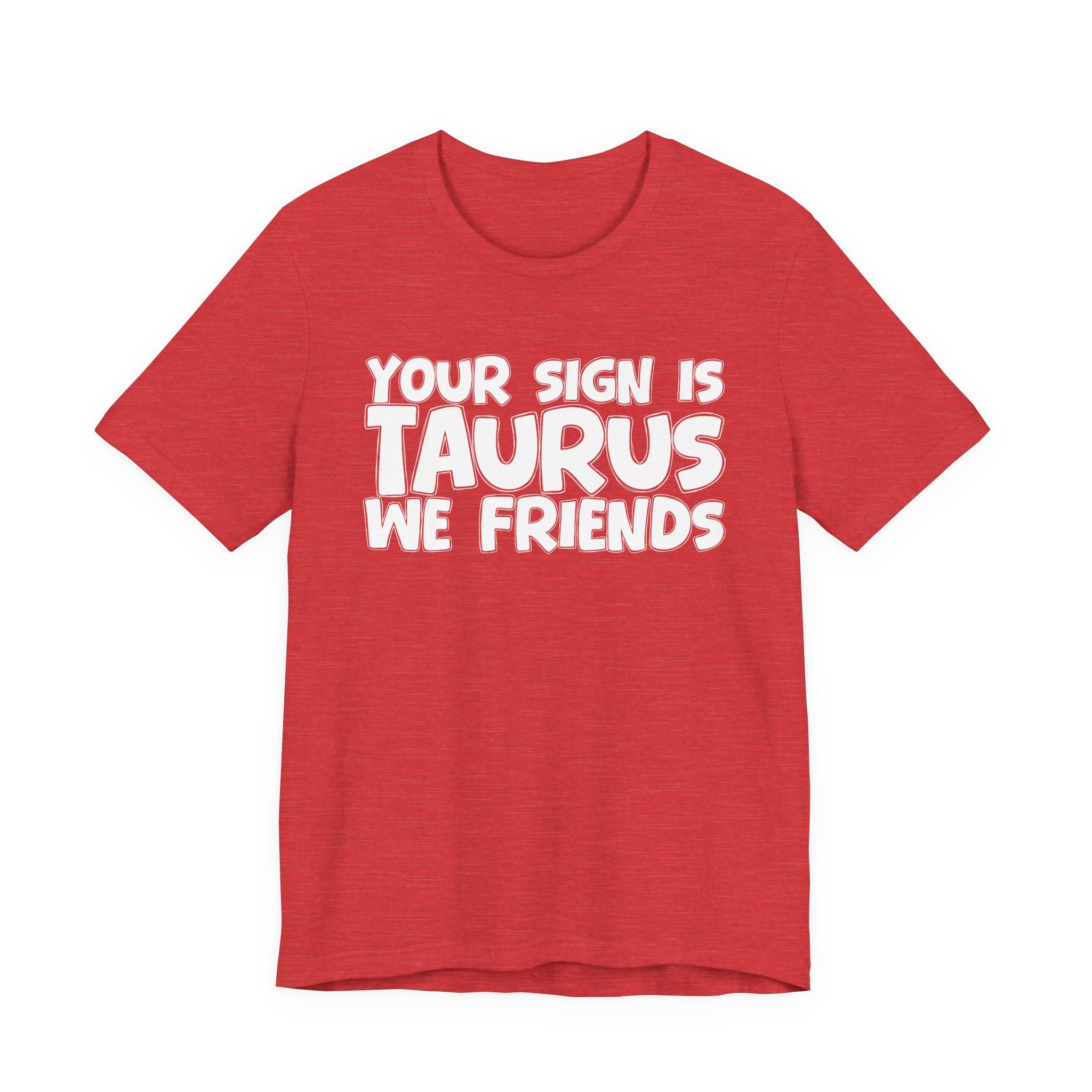 If Your Sign Is TAURUS We Friends - Fun Astrology Tee for TAURUS