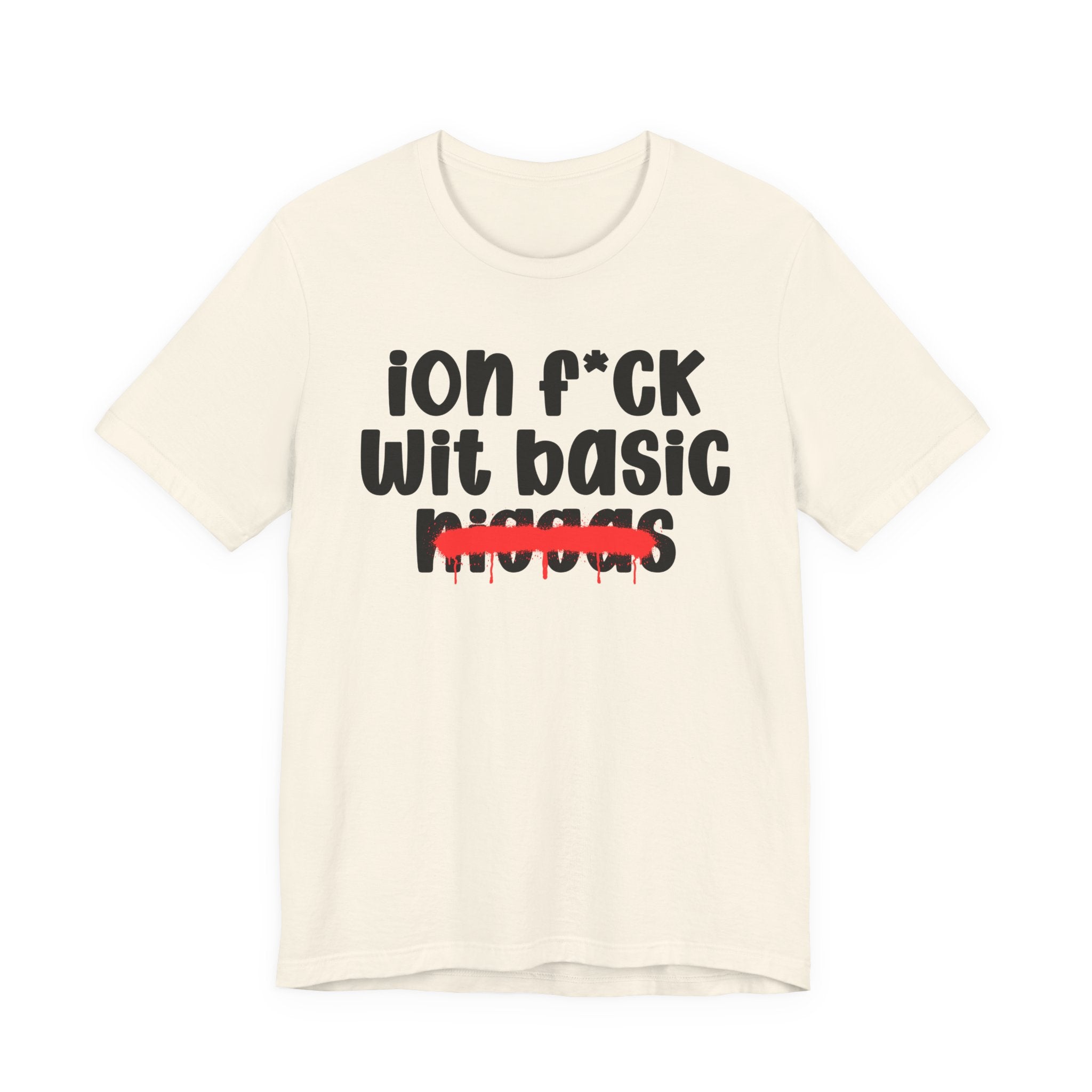 ION Fuck Wit Basic Niggas - Brutally Direct Statement Tee