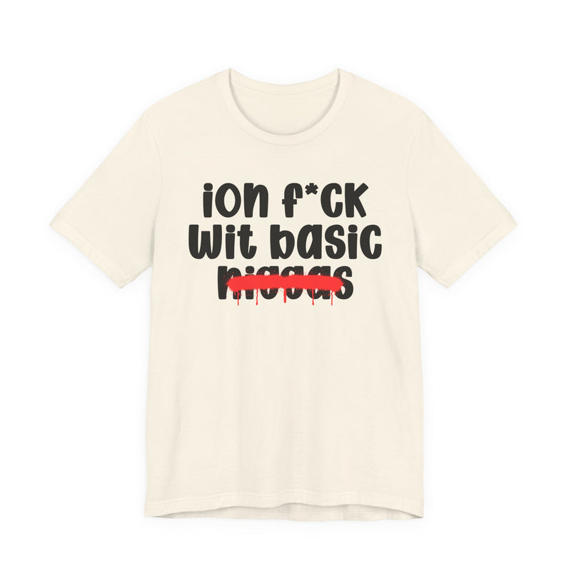ION Fuck Wit Basic Niggas - Brutally Direct Statement Tee