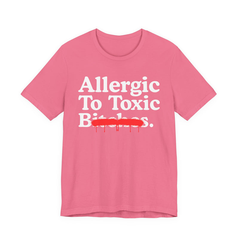 Allergic To Toxic Bitches — Sarcastic Sassy Statement T-Shirt