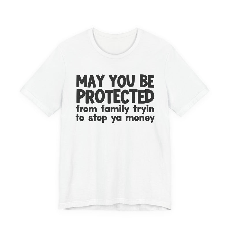 May You Be Protected From Family Tryin To Stop Ya Money  — Funny Sarcastic Prayer Tee