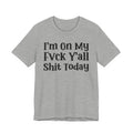 I'm On My Fuck Y'all Shit Today T- shirt