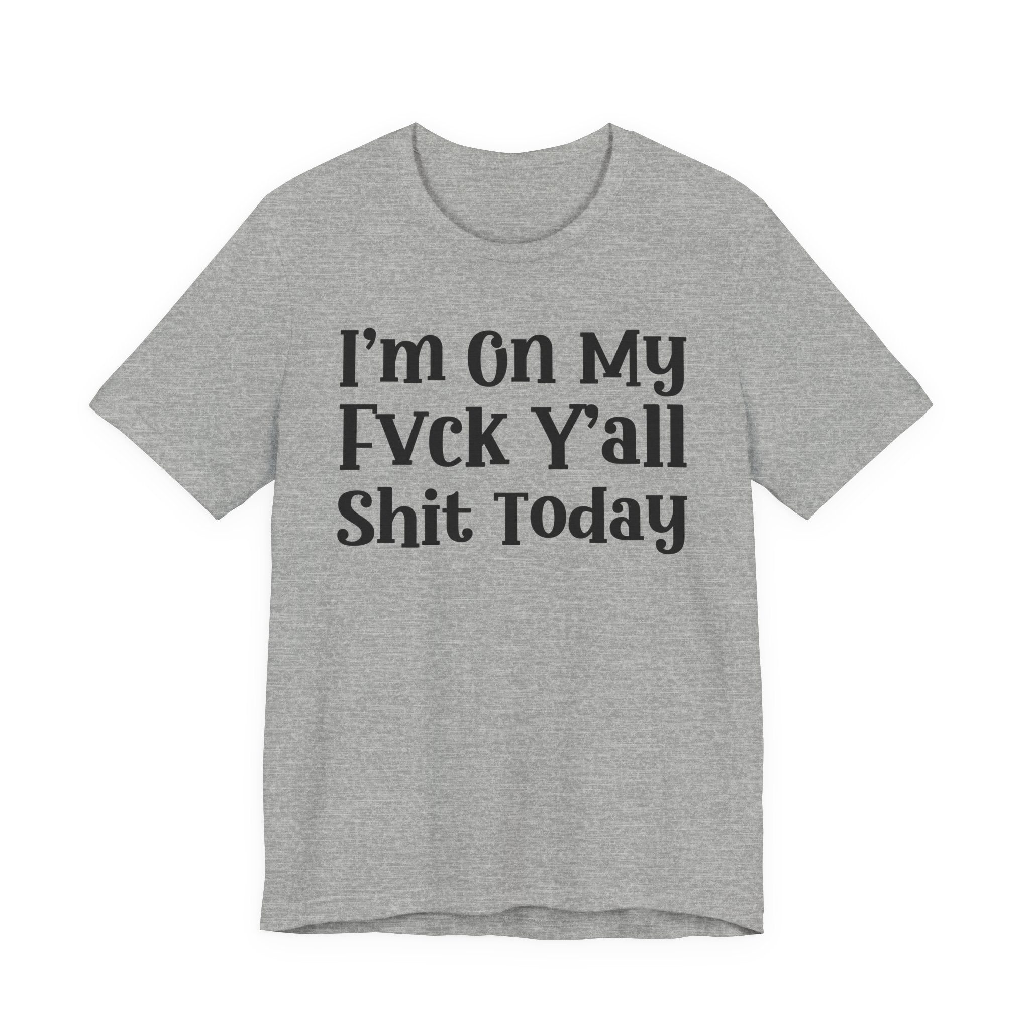 I'm On My Fuck Y'all Shit Today T- shirt