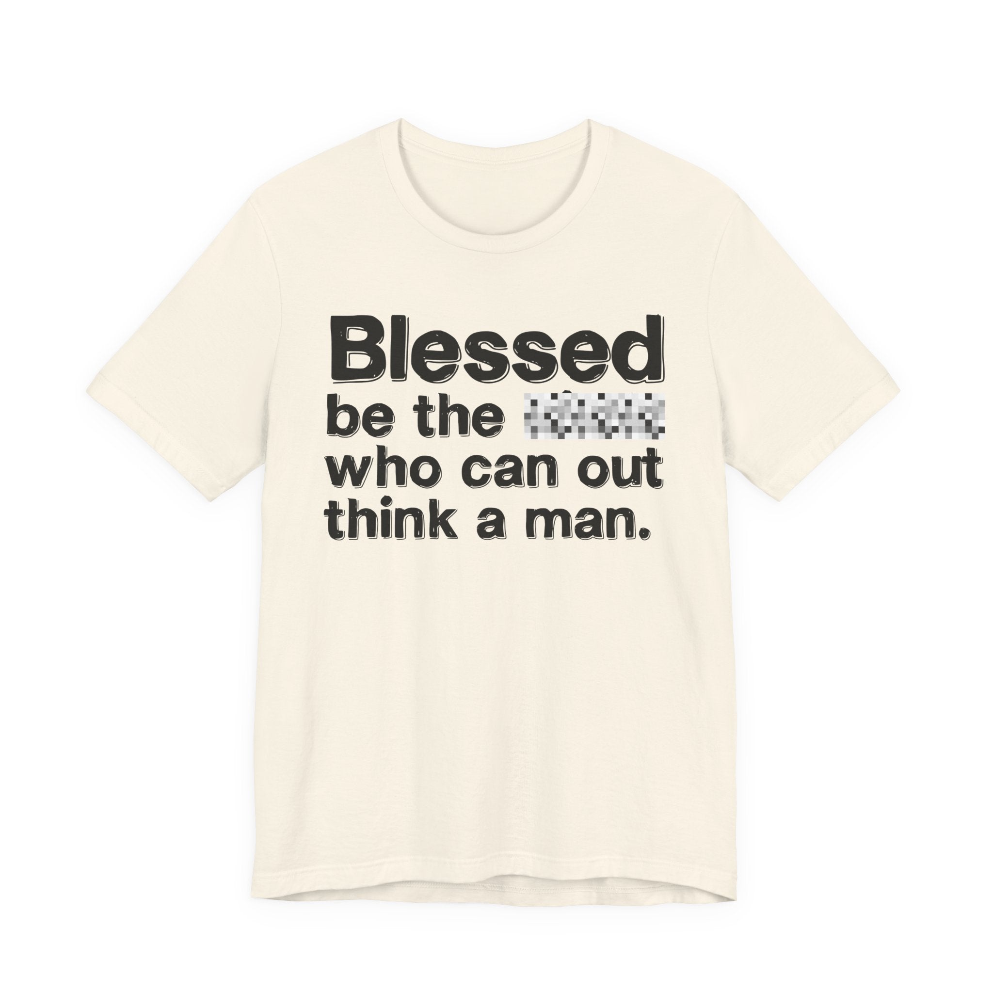 Blessed Be The Bitch Who Can Out Think A Man — Funny Inspirational T-Shirt