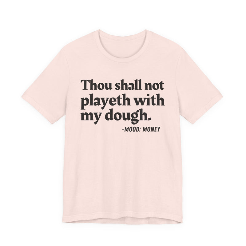 T-Shirt with “THOU SHALL NOT PLAYETH WITH MY DOUGH” statement print