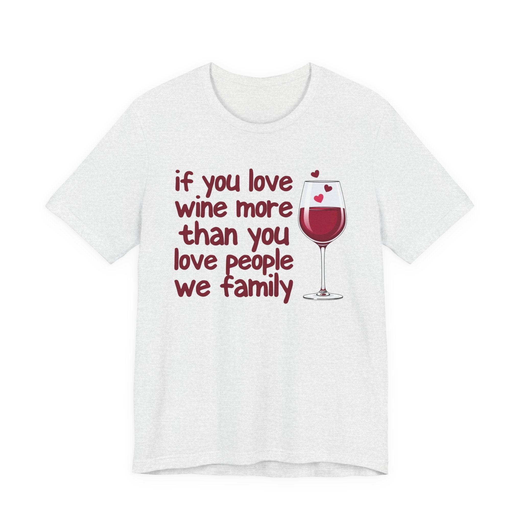 If You Love Wine More Than People We Family - Wine Lover T-Shirt
