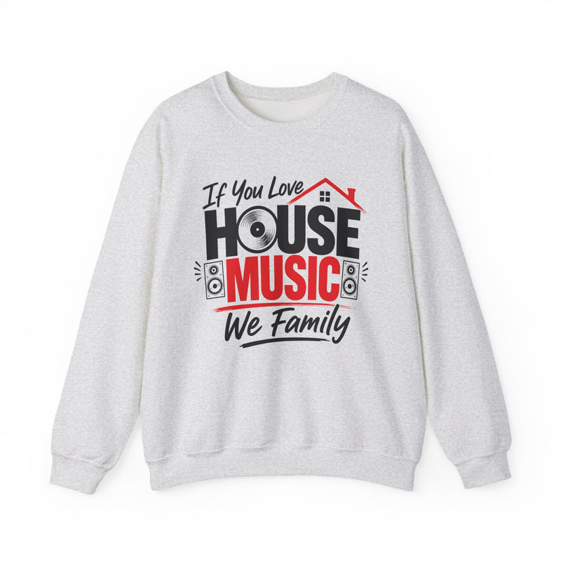 If You Love House Music We Family — House Music Lovers Sweatshirt