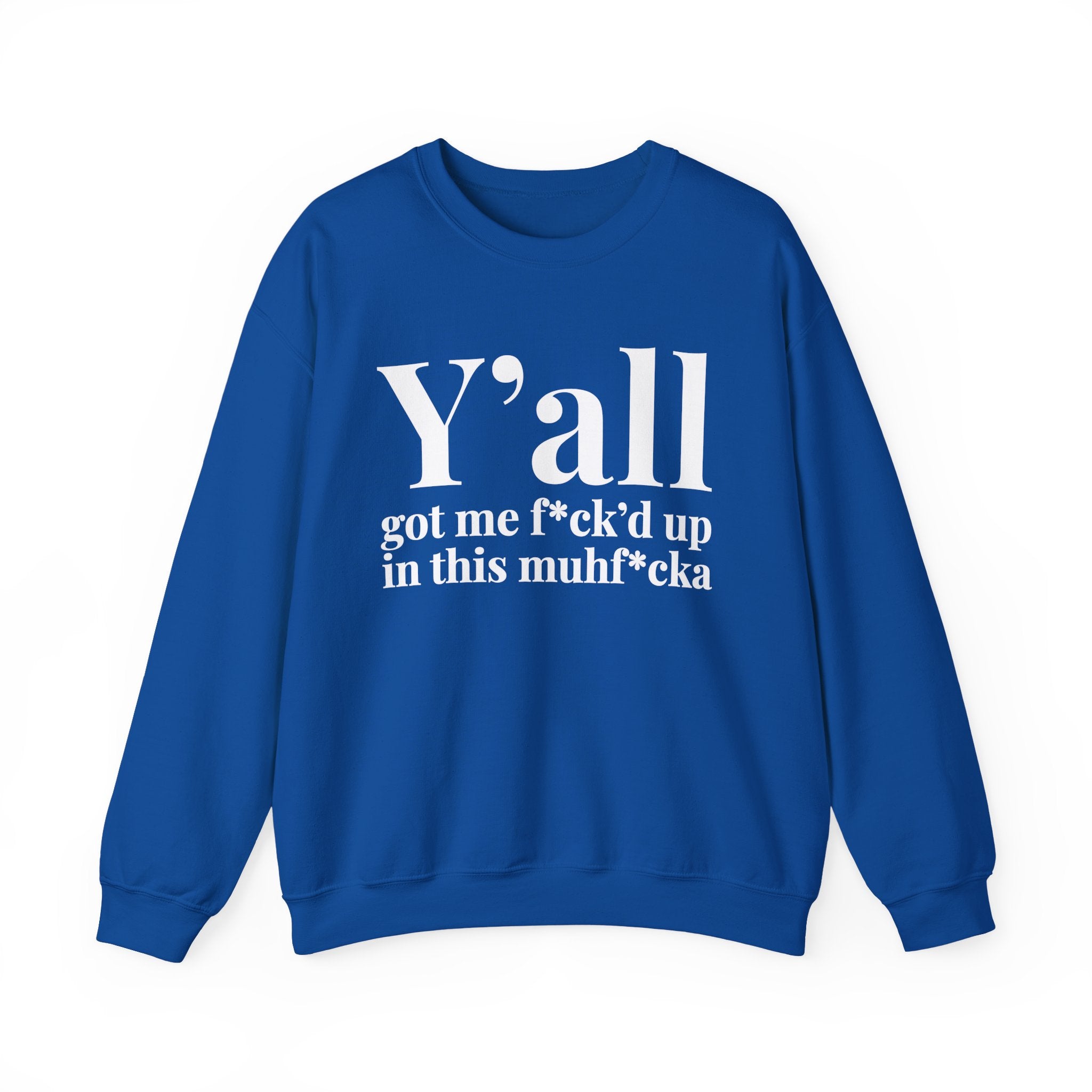 Y'all Got Me Fuck'd Up In This Muhfucka —  Sweatshirt